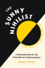 The Sunny Nihilist : A Declaration of the Pleasure of Pointlessness - eBook