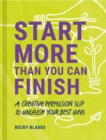 Start More Than You Can Finish : A Creative Permission Slip to Unleash Your Best Ideas - Book