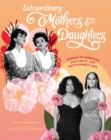 Extraordinary Mothers and Daughters : Stories of Ambition, Resilience, and Unstoppable Love - eBook