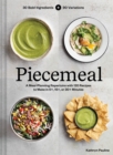 Piecemeal : A Meal-Planning Repertoire with 120 Recipes to Make in 5+, 15+, or 30+ Minutes - Book
