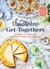 Southern Get-Togethers : A Guide to Hosting Unforgettable Gatherings-Plus Entertaining Inspiration, Tips, and 100+ Recipes - eBook