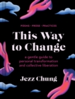 This Way to Change : A Gentle Guide to Personal Transformation and Collective Liberation-Poems, Prose, Practices - eBook