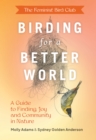 The Feminist Bird Club's Birding for a Better World : A Guide to Finding Joy and Community in Nature - eBook