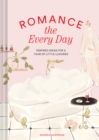 Romance the Every Day : Inspired Ideas for a Year of Little Luxuries - Book