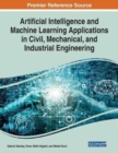 Artificial Intelligence and Machine Learning Applications in Civil, Mechanical, and Industrial Engineering - Book