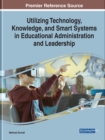 Utilizing Technology, Knowledge, and Smart Systems in Educational Administration - Book