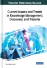 Current Issues and Trends in Knowledge Management, Discovery, and Transfer - Book