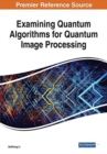 Examining Quantum Algorithms for Quantum Image Processing - Book
