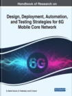 Handbook of Research on Design, Deployment, Automation, and Testing Strategies for 6G Mobile Core Network - Book
