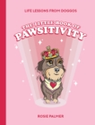 The Little Book of Pawsitivity : Pawsitive Vibes, Life Lessons and Happiness Hacks We Can Learn From Our Four-Legged Friends - Book