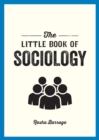 The Little Book of Sociology : A Pocket Guide to the Study of Society - Book