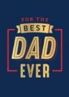 For the Best Dad Ever : The Perfect Thank You for Being an Incredible Father - Book