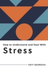 How to Understand and Deal With Stress : Everything You Need to Know to Manage Stress - eBook