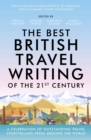 The Best British Travel Writing of the 21st Century : A Celebration of Outstanding Travel Storytelling from Around the World - Book
