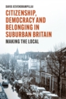 Citizenship, Democracy and Belonging in Suburban Britain : Making the local - eBook