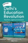 Delhi's Education Revolution : Teachers, Agency and Inclusion - Book