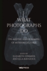What Photographs Do : The Making and Remaking of Museum Cultures - Book