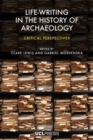 Life-Writing in the History of Archaeology : Critical Perspectives - Book
