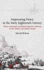 Suppressing Piracy in the Early Eighteenth Century : Pirates, Merchants and British Imperial Authority in the Atlantic and Indian Oceans - eBook
