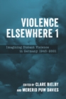 Violence Elsewhere 1 : Imagining Distant Violence in Germany 1945-2001 - eBook