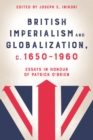 British Imperialism and Globalization, c. 1650-1960 : Essays in Honour of Patrick O'Brien - eBook