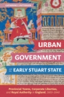 Urban Government and the Early Stuart State : Provincial Towns, Corporate Liberties, and Royal Authority in England, 1603-1640 - eBook