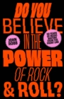Do You Believe in the Power of Rock & Roll? : Forty Years of Music Writing from the Frontline - Book