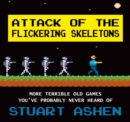 Attack of the Flickering Skeletons : More Terrible Old Games You've Probably Never Heard Of - Book