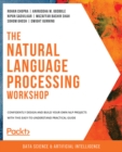 The Natural Language Processing Workshop : Confidently design and build your own NLP projects with this easy-to-understand practical guide - eBook