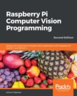 Raspberry Pi Computer Vision Programming : Design and implement computer vision applications with Raspberry Pi, OpenCV, and Python 3, 2nd Edition - eBook