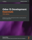 Odoo 15 Development Essentials : Enhance your Odoo development skills to create powerful business applications - eBook