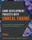 Game Development Projects with Unreal Engine : Learn to build your first games and bring your ideas to life using UE4 and C++ - eBook