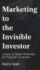 Marketing to the Invisible Investor : Lessons in Digital Marketing for Financial Companies - Book