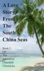 A Love Story From The South China Seas : Book 1 of The John Churchill Chronicles - Book