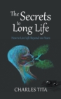The Secrets to Long Life : How to Live Life Beyond 100 Years - Book