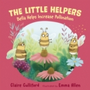The Little Helpers: Bella Helps Increase Pollination : (a climate-conscious children's book) - Book