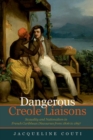 Dangerous Creole Liaisons : Sexuality and Nationalism in French Caribbean Discourses from 1806 to 1897 - Book