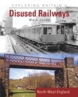 Exploring Britain's Disused Railways : North-West England - Book