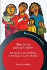 (M)othering Labeled Children : Bilingualism and Disability in the Lives of Latinx Mothers - Book