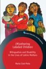 (M)othering Labeled Children : Bilingualism and Disability in the Lives of Latinx Mothers - eBook
