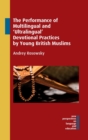 The Performance of Multilingual and 'Ultralingual' Devotional Practices by Young British Muslims - Book
