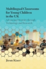 Multilingual Classrooms for Young Children in the UK : Advancing Diversity through Technology and Research - Book