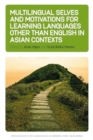 Multilingual Selves and Motivations for Learning Languages other than English in Asian Contexts - Book