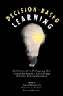 Decision-Based Learning : An Innovative Pedagogy that Unpacks Expert Knowledge for the Novice Learner - Book
