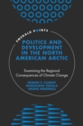 Politics and Development in the North American Arctic : Examining the Regional Consequences of Climate Change - eBook