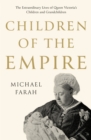 Children Of The Empire : The Extraordinary Lives of Queen Victoria's Children and Grandchildren - Book