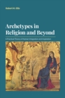 Archetypes in Religion and Beyond : A Practical Theory of Human Integration and Inspiration - Book