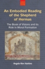 An Embodied Reading of the Shepherd of Hermas : The Book of Visions and Its Role in Moral Formation - Book