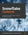 Snowflake Cookbook : Techniques for building modern cloud data warehousing solutions - eBook