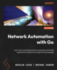 Network Automation with Go : Learn how to automate network operations and build applications using the Go programming language - eBook